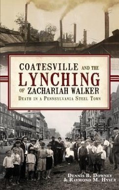 Coatesville and the Lynching of Zachariah Walker: Death in a Pennsylvania Steel Town - Downey, Dennis B.; Hyser, Raymond M.