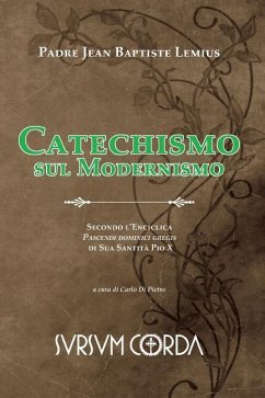 Catechismo sul Modernismo: Secondo l'Enciclica Pascendi dominici gregis di Sua Santità Pio X - Di Pietro, Carlo; Lemius, Jean Baptiste