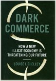 Dark Commerce - How a New Illicit Economy Is Threatening Our Future