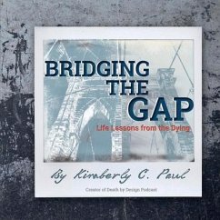 Bridging the Gap: Life Lessons of the Dying Volume 1 - Paul, Kimberly C.