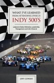 What I've Learned from Attending Over 35 Indy 500's: Lessons in Sales, Motivation, Leadership, Management, and Life in General Volume 1