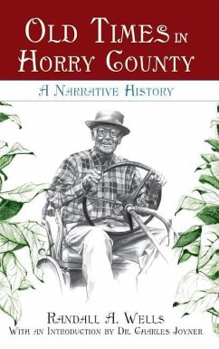 Old Times in Horry County: A Narrative History - Wells, Randall A.