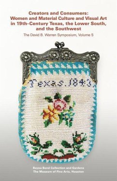Creators and Consumers: Women and Material Culture and Visual Art in 19th-Century Texas, the Lower South, and the Southwest - Bayou Bend Collection