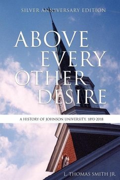 Above Every Other Desire: A History of Johnson University, 1893-2018 - L. Thomas Smith, Jr.