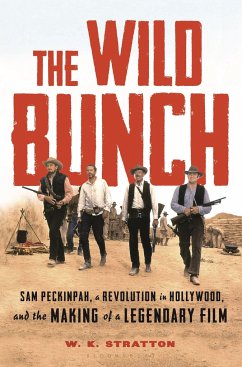 The Wild Bunch: Sam Peckinpah, a Revolution in Hollywood, and the Making of a Legendary Film - Stratton, W. K.