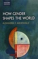 How Gender Shapes the World - Aikhenvald, Alexandra Y