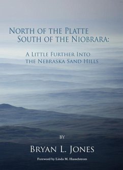 North of the Platte, South of the Niobrara: A Little Further Into the Nebraska Sand Hills - Jones, Bryan L