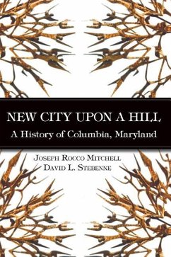 New City Upon a Hill: A History of Columbia, Maryland - Mitchell, Joseph Rocco; Stebenne, David