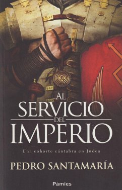 Al servicio del imperio : una cohorte cántabra en Judea - Santamaría Fernández, Pedro