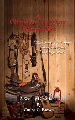 A Christian Cowboy Perspective: Explaining God's Word Through Everyday Life Experiences - Brown, Carlos C.