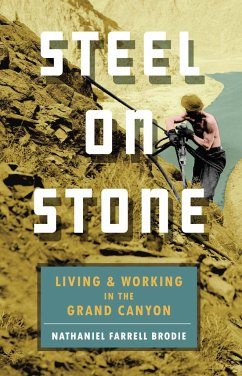 Steel on Stone: Living and Working in the Grand Canyon - Brodie, Nathaniel Farrell