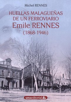 Huellas malagueñas de un ferroviario : Emile Rennes, 1868-1946 - Rennes, Michel