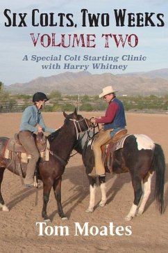 Six Colts, Two Weeks, Volume Two: A Special Colt Starting Clinic with Harry Whitney - Moates, Tom