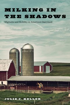 Milking in the Shadows: Migrants and Mobility in America's Dairyland - Keller, Julie C.