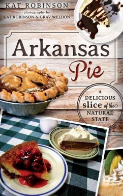 Arkansas Pie: A Delicious Slice of the Natural State - Robinson, Kat