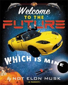 Welcome to the Future Which Is Mine - Musk, Elon; Dikkers, Scott