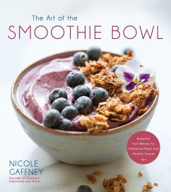 The Art of the Smoothie Bowl: Beautiful Fruit Blends for Satisfying Meals and Healthy Snacks - Gaffney, Nicole