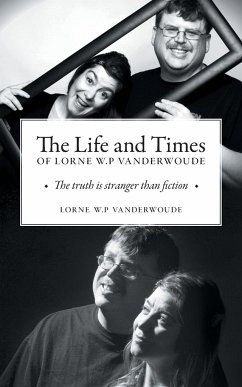The Life and Times of Lorne W P Vanderwoude: The Truth is Stranger Than Fiction