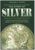 The Story of Silver - How the White Metal Shaped America and the Modern World