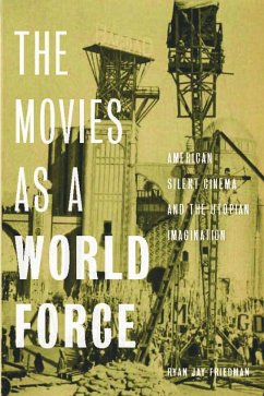 The Movies as a World Force: American Silent Cinema and the Utopian Imagination - Friedman, Ryan Jay