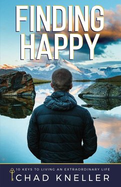 Finding Happy: 10 Keys to Living an Extraordinary Life - Kneller, Chad