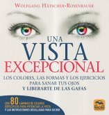 Una vista excepcional : los colores, las formas y los ejercicios para sanar tus ojos y liberarte de las gafas