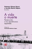 A vida o muerte : persecución a los republicanos españoles