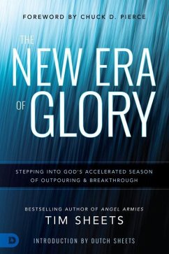 The New Era of Glory: Stepping Into God's Accelerated Season of Outpouring and Breakthrough - Sheets, Tim