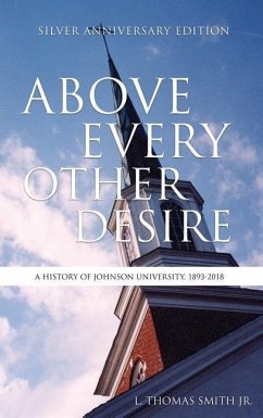 Above Every Other Desire: A History of Johnson University, 1893-2018 - L. Thomas Smith, Jr.