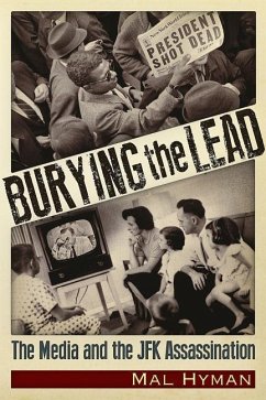 Burying the Lead: The Media and the JFK Assassination - Hyman, Mal Jay