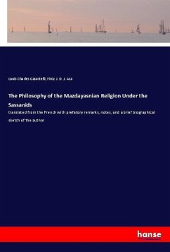 The Philosophy of the Mazdayasnian Religion Under the Sassanids