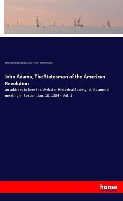 John Adams, The Statesman of the American Revolution - Chamberlain, Mellen;Webster Historical Society, Boston, Mass.