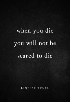 When You Die You Will Not Be Scared to Die (eBook, ePUB) - Tunkl, Lindsay