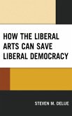 How the Liberal Arts Can Save Liberal Democracy (eBook, ePUB) How the Liberal Arts Can Save Liberal Democracy (eBook, ePUB)