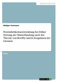 Persönlichkeitsentwicklung bei früher Störung der Mutterbindung nach der Theorie von Bowlby und in Zeugnissen der Literatur - Tessmann, Rüdiger