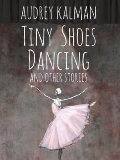 Tiny Shoes Dancing and Other Stories (eBook, ePUB) - Kalman, Audrey