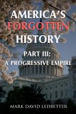 America's Forgotten History: Part Three: A Progressive Empire (America's Forgotten History, #3) (eBook, ePUB)