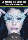 Le Maitre du Silence, tome 1 : Sous le masque (eBook, ePUB) Le Maitre du Silence, tome 1 : Sous le masque (eBook, ePUB)