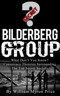 Bilderberg Group: What Don't You Know? Conspiracy Theories Surrounding The Top Secret Society (Secret Societies, #1) (eBook, ePUB) - Price, William Myron