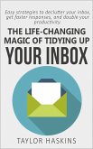 The Life Changing Magic of Tidying Up Your Inbox: Easy Strategies to Declutter Your Inbox, Get Faster Responses, and Double Your Productivity (eBook, ePUB)
