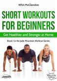 Short Workouts for Beginners: Get Healthier and Stronger at Home (Jade Mountain Workout Series, #1) (eBook, ePUB)