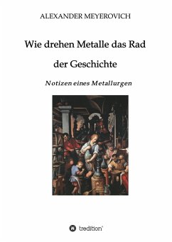 Wie drehen Metalle das Rad der Geschichte - Meyerovich, Alexander
