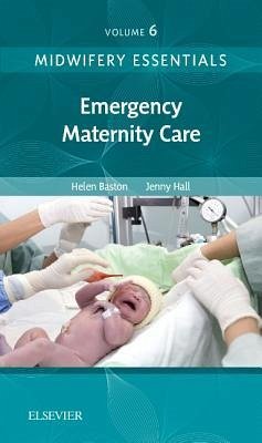 Midwifery Essentials: Emergency Maternity Care - Baston, Helen, BA(Hons), MMedSci, PhD, PGDipEd, ADM, RN, RM (C; Hall, Jennifer (Independent Midwifery Educator and Researcher, Brist