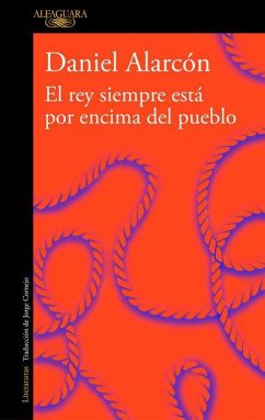 El Rey Siempre Está Por Encima del Pueblo / The Is Always Above the People: Stories - Alarcón, Daniel