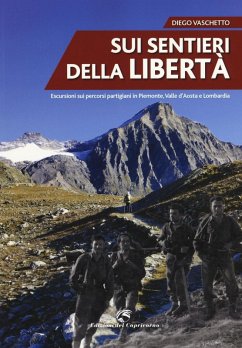 Sui sentieri della libertà. Escursioni sui percorsi partigiani in Piemonte, Valle d'Aosta e Lombardia - Vaschetto, Diego