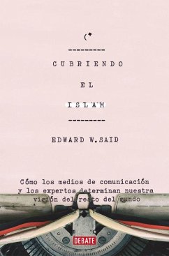 Cubriendo el Islam : cómo los medios de comunicación y los expertos determinan nuestra visión del resto del mundo - Said, Edward W.