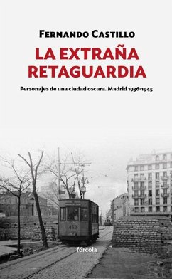 La extraña retaguardia : personajes de una ciudad oscura : Madrid, 1936-1945 - Castillo Cáceres, Fernando
