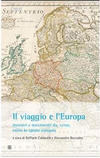 Il viaggio e l'Europa: incontri e movimenti da, verso, entro lo spazio europeo (eBook, ePUB) - cura di Raffaele Caldarelli e Alessandro Boccolini, a