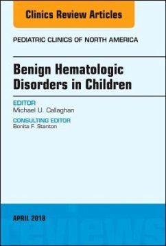 Benign Hematologic Disorders in Children, an Issue of Pediatric Clinics of North America: Volume 65-3 - Callaghan