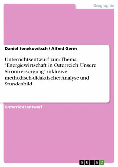 Unterrichtsentwurf zum Thema &quote;Energiewirtschaft in Österreich: Unsere Stromversorgung&quote; inklusive methodisch-didaktischer Analyse und Stundenbild